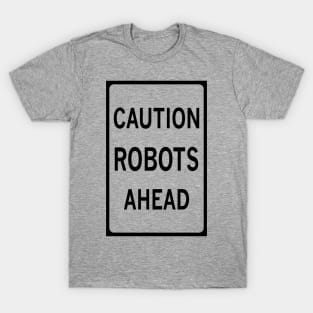 CAUTION ROBOTS AHEAD T-Shirt